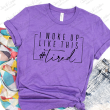 Load image into Gallery viewer, I woke up like this #tired