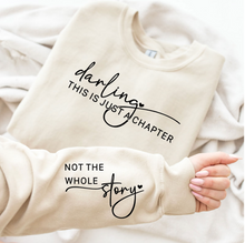 Load image into Gallery viewer, Darling this is just a chapter not the whole story sweatshirt