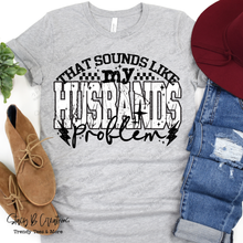 Load image into Gallery viewer, That Sounds Like My Husband's Problem