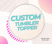 Load image into Gallery viewer, Custom Tumbler Topper