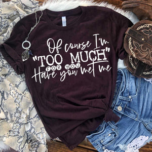 Of course I'm too much for you. Have you met me