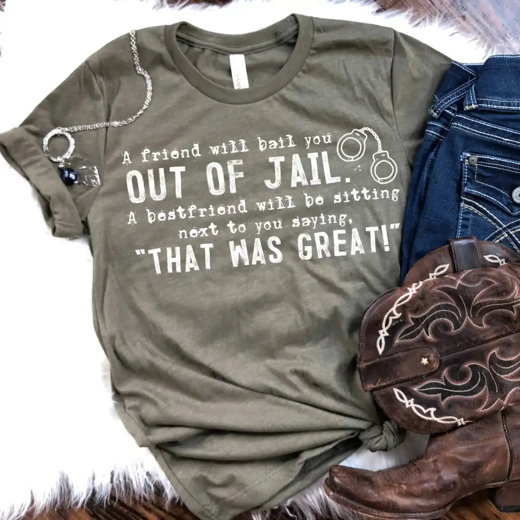 A friend will bail you out of jail….