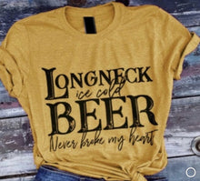 Load image into Gallery viewer, Longneck Ice Cold Beer Never Broke My Heart