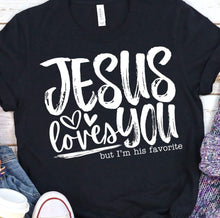 Load image into Gallery viewer, Jesus loves you but I’m his favorite