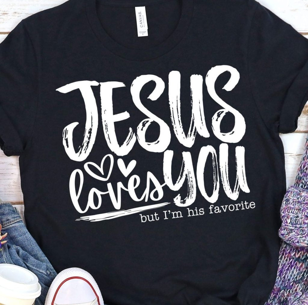 Jesus loves you but I’m his favorite