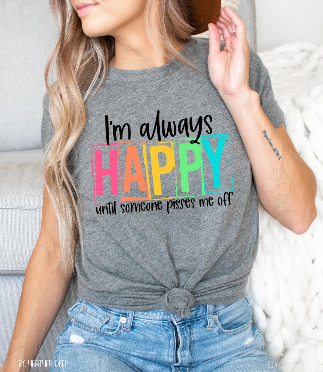 I’m always happy until someone pisses me off