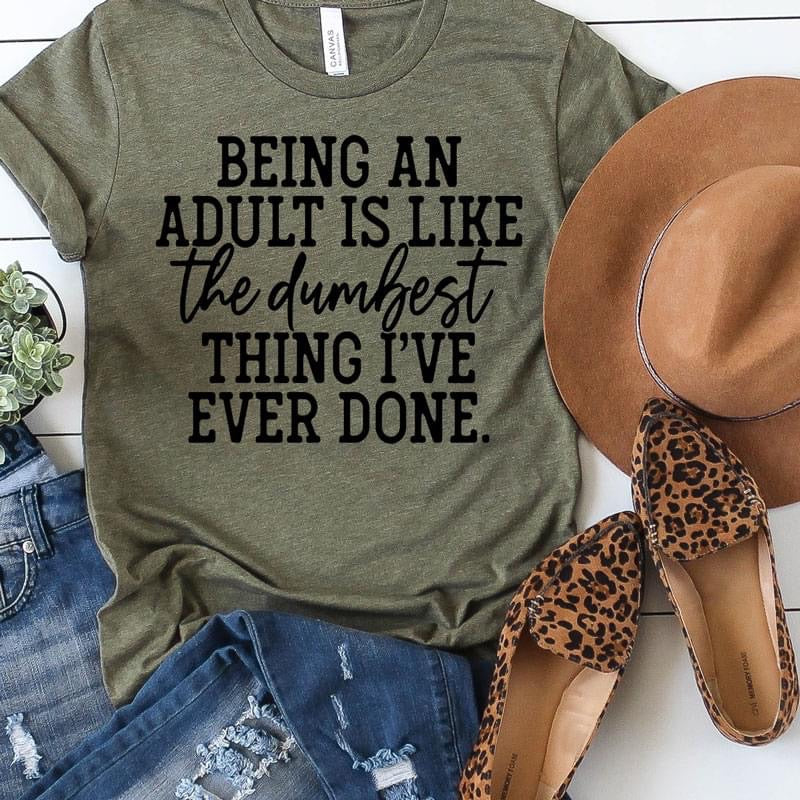 Being an adult is the dumbest thing I’ve ever done