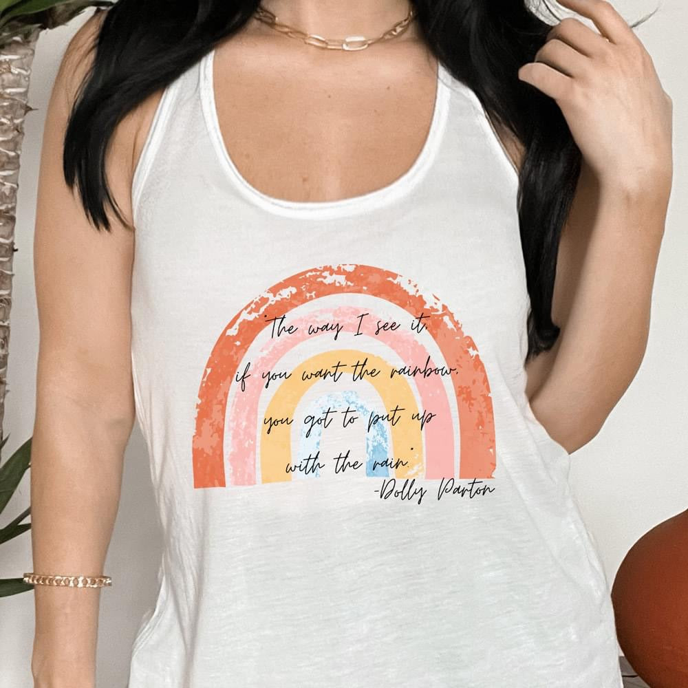The way I see it, if you want the rainbow, you got to put up with the rain - Dolly