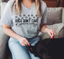 Load image into Gallery viewer, Dogs don&#39;t care if you&#39;re crazy