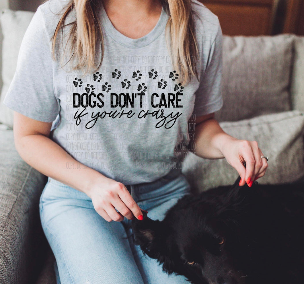 Dogs don't care if you're crazy