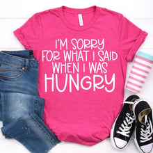 Load image into Gallery viewer, I’m sorry for what I said when I was hungry