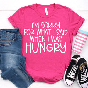 I’m sorry for what I said when I was hungry